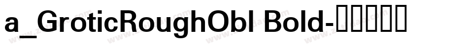 a_GroticRoughObl Bold字体转换